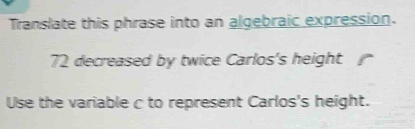 translate this phrase into an algebraic expression. 72 decreased by twi…
