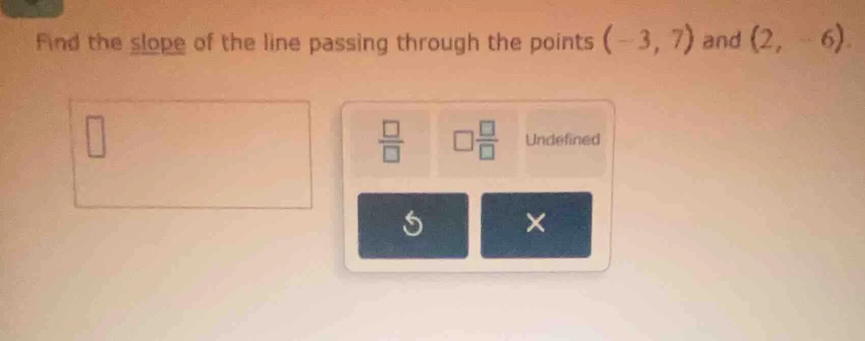 find the slope of the line passing through the points (-3, 7) and (2, -…