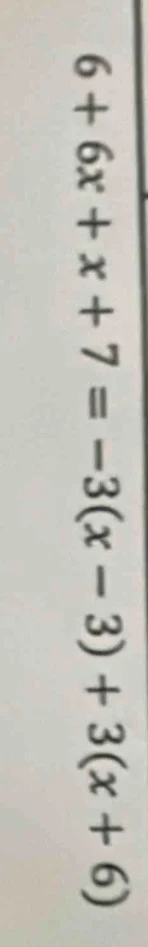6 + 6x + x + 7 = -3(x - 3) + 3(x + 6)