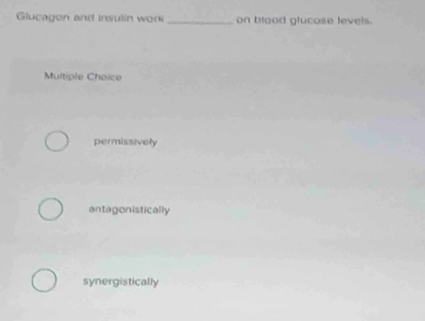 glucagon and insulin work ______ on blood glucose levels. multiple choi…