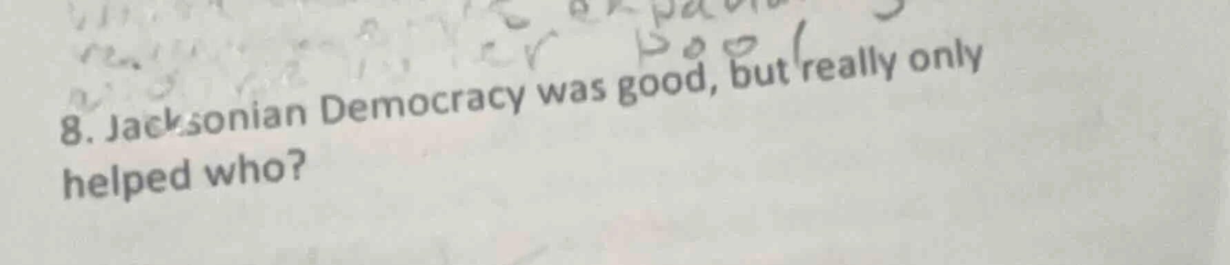 8. jacksonian democracy was good, but really only helped who?