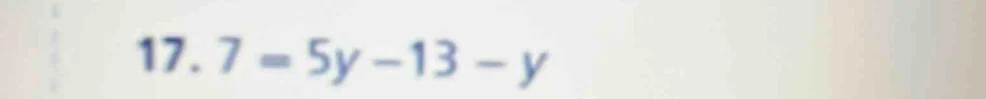 17. 7 = 5y - 13 - y