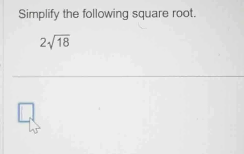 simplify the following square root. $2\\sqrt{18}$