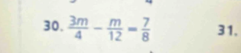 30. \\(\frac{3m}{4} - \frac{m}{12} = \frac{7}{8}\\) 31.