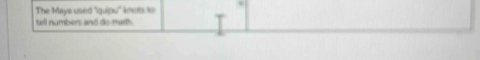 the maya used \quipu\ knots to tell numbers and do math.