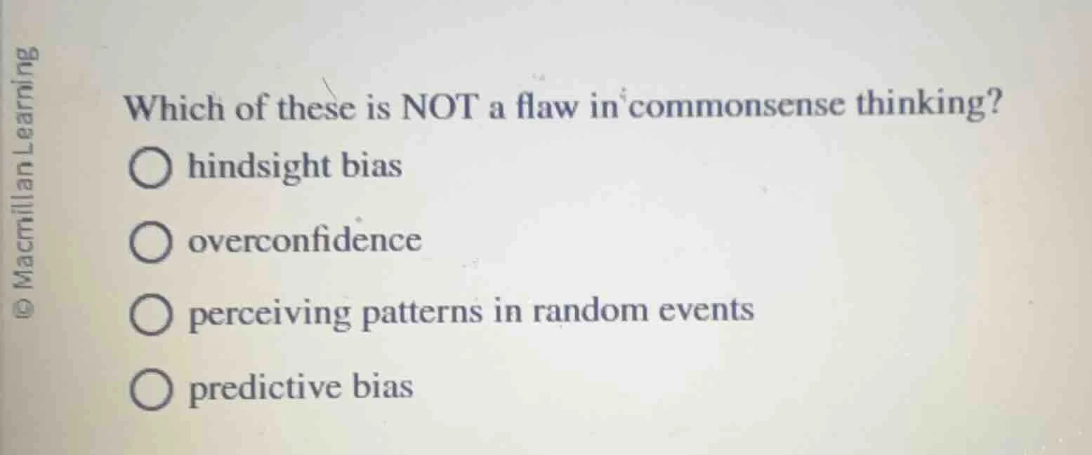which of these is not a flaw in commonsense thinking? ○ hindsight bias …