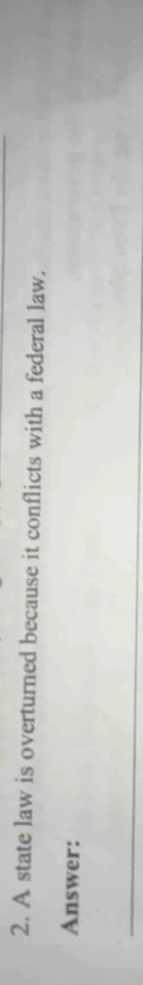 2. a state law is overturned because it conflicts with a federal law. a…