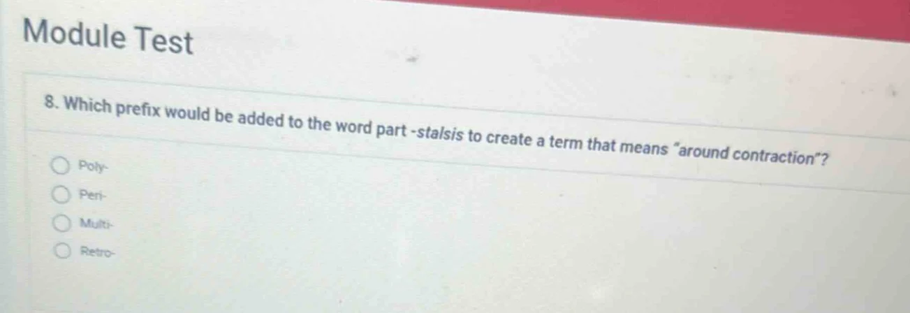 module test 8. which prefix would be added to the word part -stalsis to…
