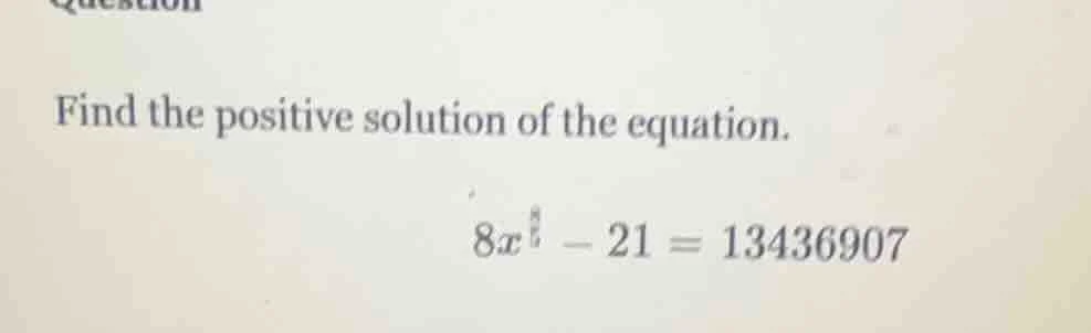 question find the positive solution of the equation. $8x^{\\frac{8}{5}}…
