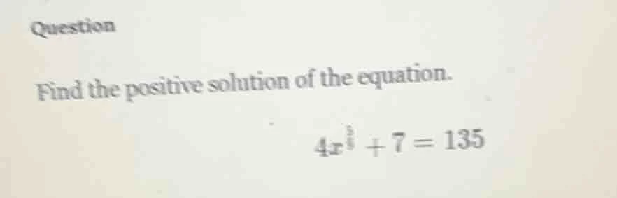 question find the positive solution of the equation. $4x^{\\frac{1}{3}}…
