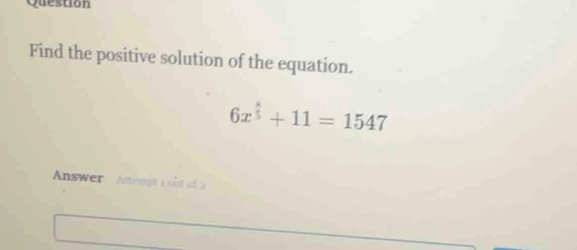 question find the positive solution of the equation. $6x^8 + 11 = 1547$…