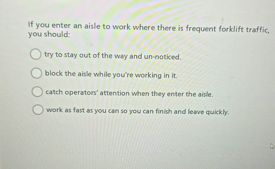 if you enter an aisle to work where there is frequent forklift traffic,…