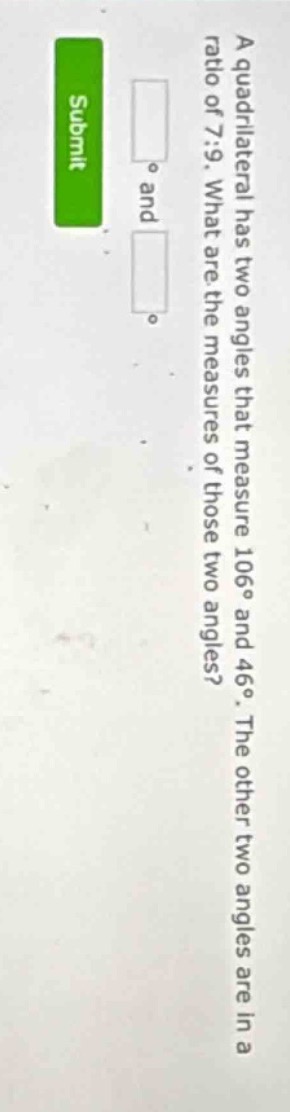 a quadrilateral has two angles that measure 106° and 46°. the other two…