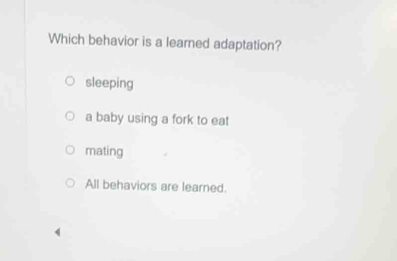 which behavior is a learned adaptation?○ sleeping○ a baby using a fork …