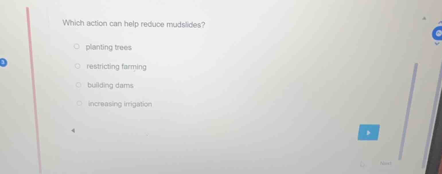 which action can help reduce mudslides?○ planting trees○ restricting fa…