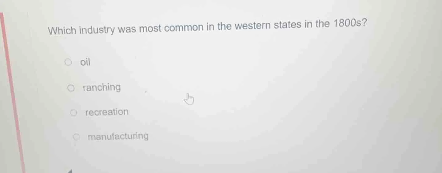 which industry was most common in the western states in the 1800s?○ oil…