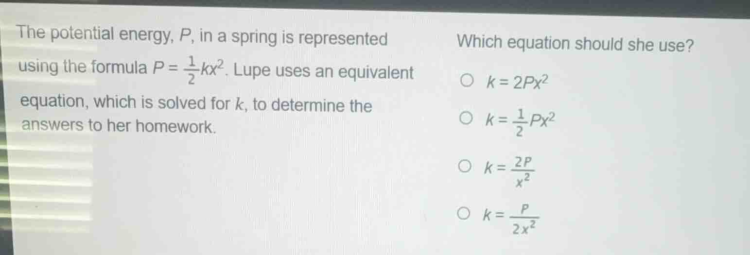 the potential energy, $p$, in a spring is represented using the formula…
