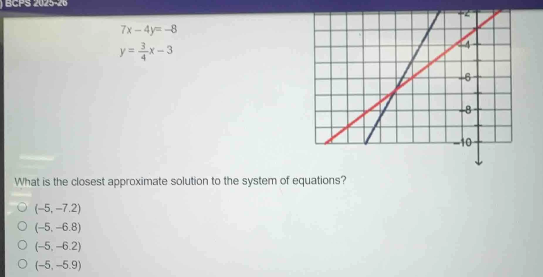 bcps 2025-26 $7x - 4y=-8$ $y = \\frac{3}{4}x - 3$ what is the closest a…
