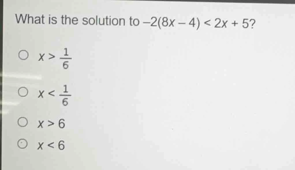 what is the solution to $-2(8x - 4) < 2x + 5?$$x > \\frac{1}{6}$$x < \\…