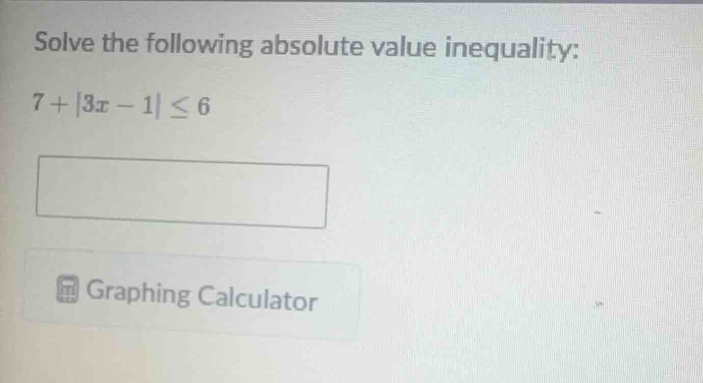 solve the following absolute value inequality: $7 + |3x - 1| \\leq 6$