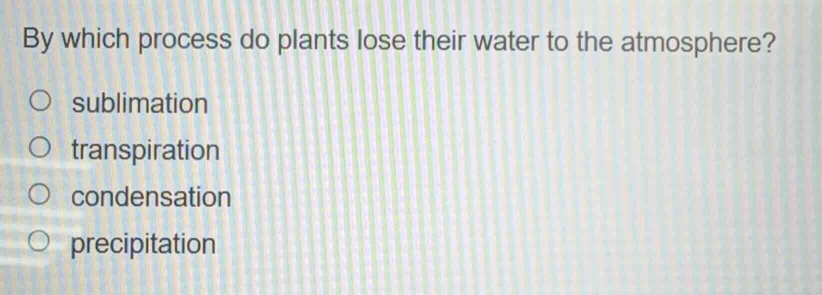by which process do plants lose their water to the atmosphere? ○ sublim…