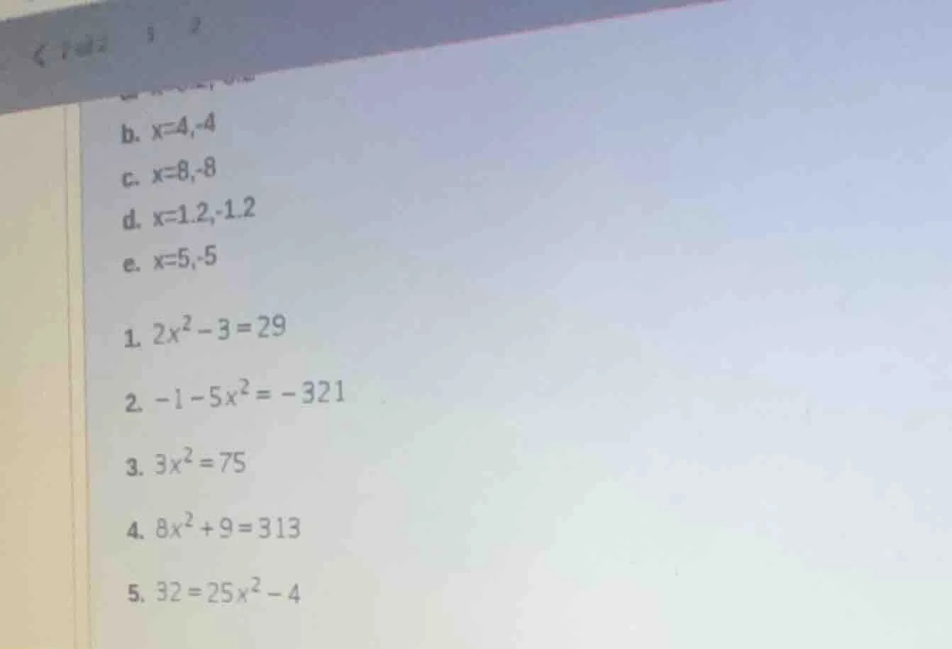b. $x=4,-4$ c. $x=8,-8$ d. $x=1.2,-1.2$ e. $x=5,-5$ 1. $2x^{2}-3=29$ 2.…