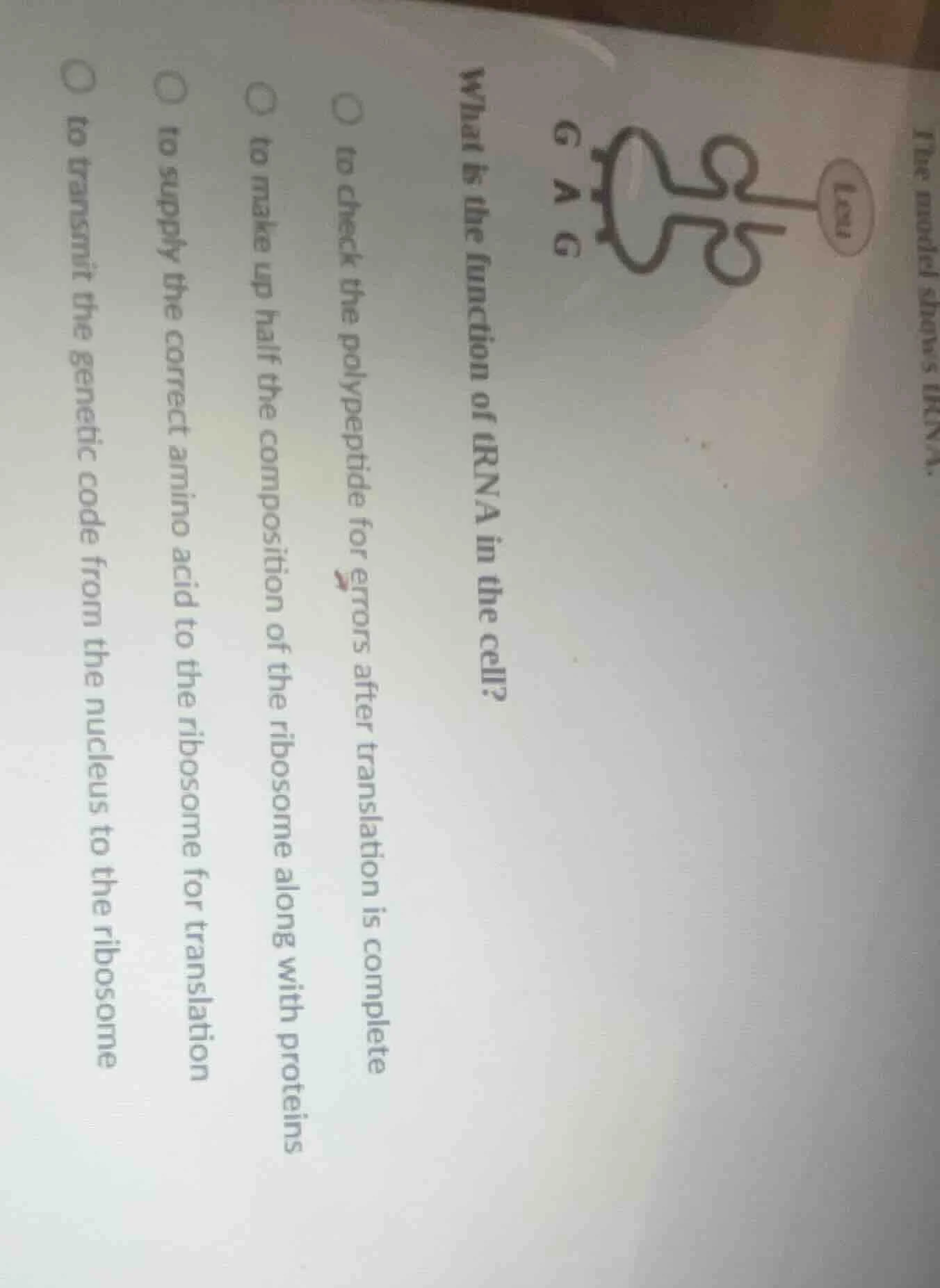 the model shows trna. what is the function of trna in the cell? ○ to ch…