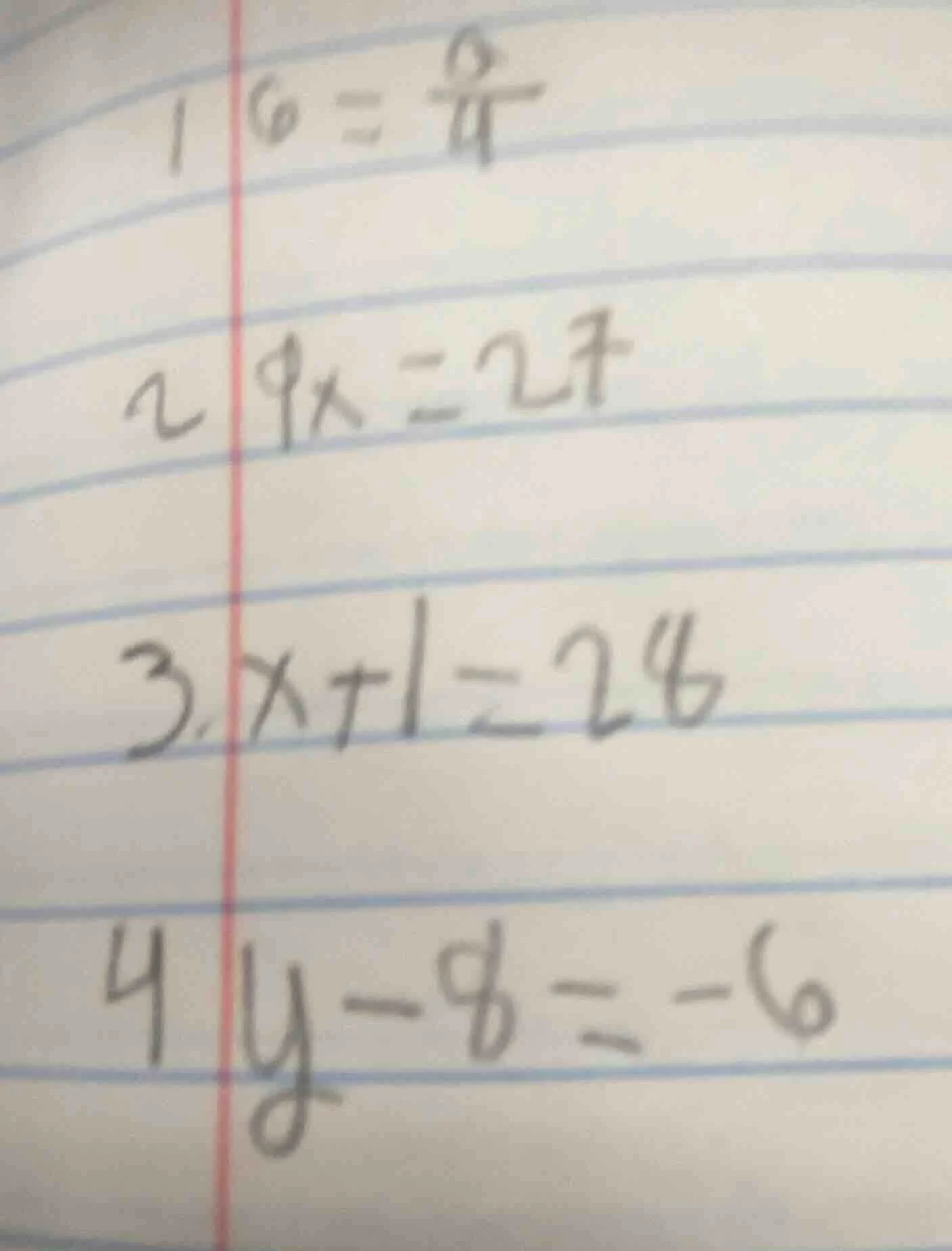 1. $x = \\frac{9}{4}$ 2. $9x = 27$ 3. $x+1 = 26$ 4. $y-8 = -6$