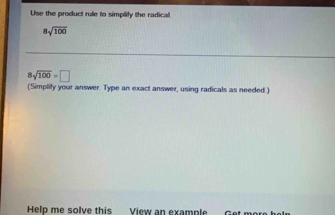 use the product rule to simplify the radical. $8\\sqrt{100}$ $8\\sqrt{1…