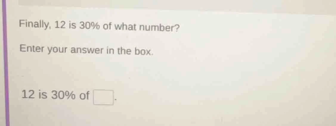 finally, 12 is 30% of what number? enter your answer in the box. 12 is …