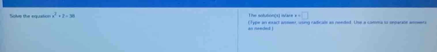 solve the equation $x^2 + 2 = 38$ the solution(s) is/are $x = \\square$…