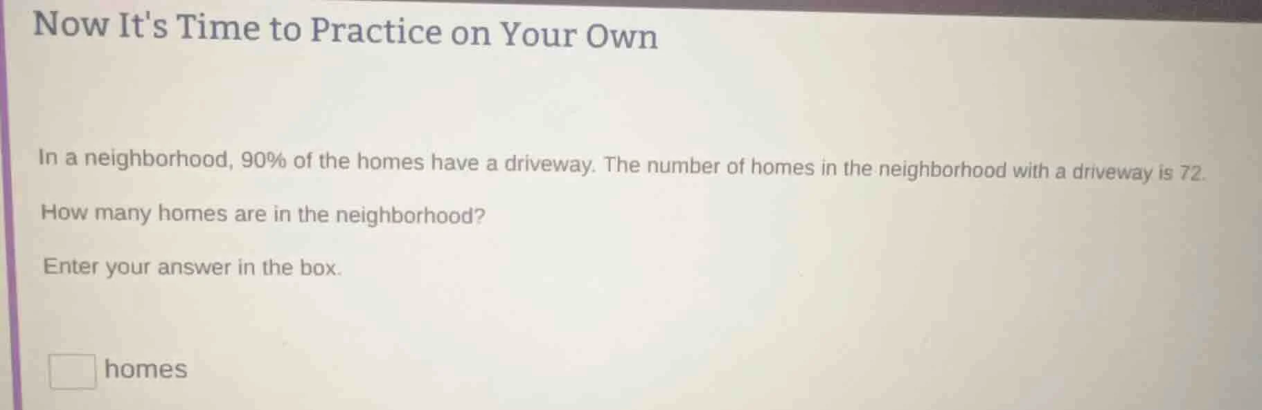 now its time to practice on your own in a neighborhood, 90% of the home…