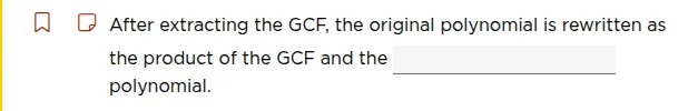 after extracting the gcf, the original polynomial is rewritten as the p…