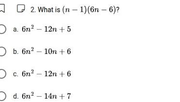 2. what is $(n - 1)(6n - 6)$? a. $6n^{2}-12n + 5$ b. $6n^{2}-10n + 6$ c…