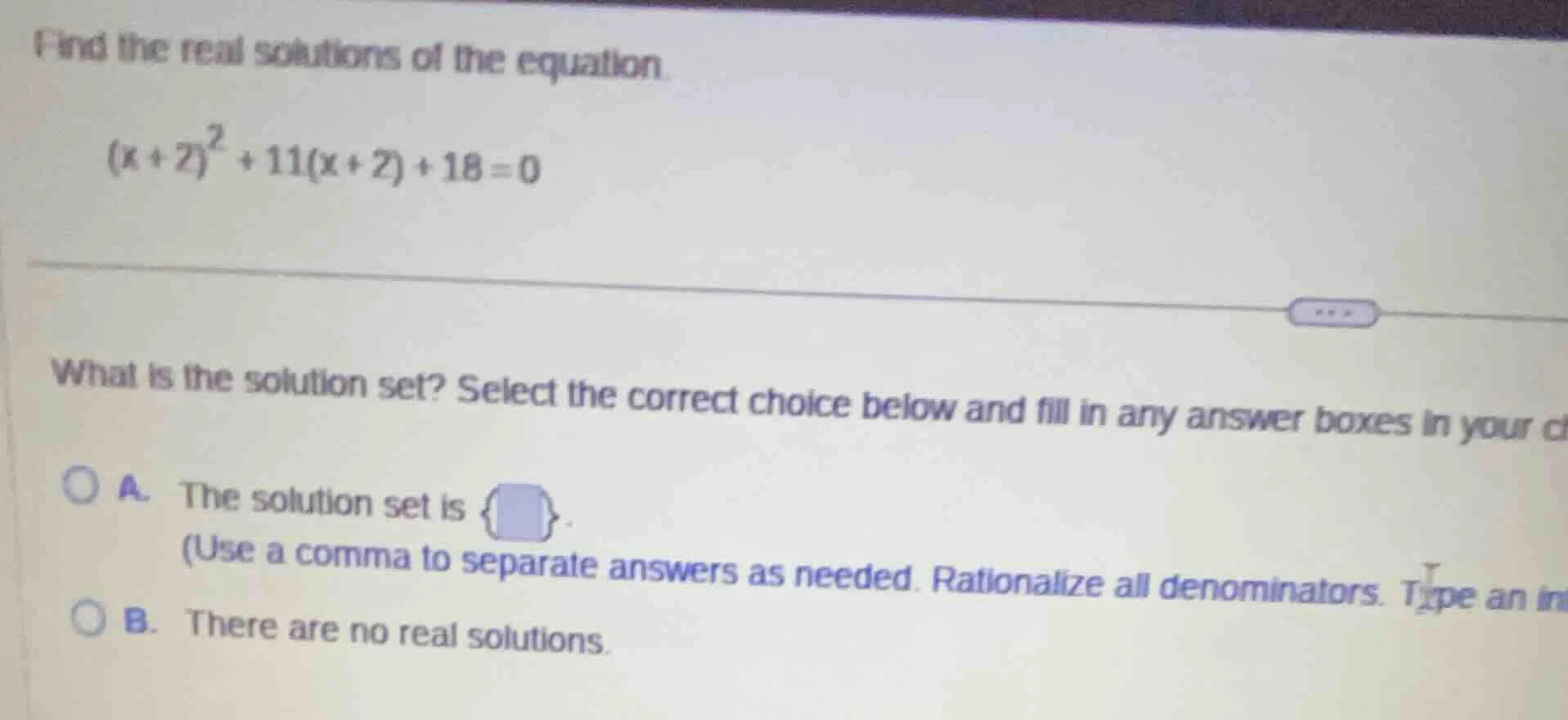 find the real solutions of the equation.$(x+2)^2 + 11(x+2) + 18 = 0$wha…