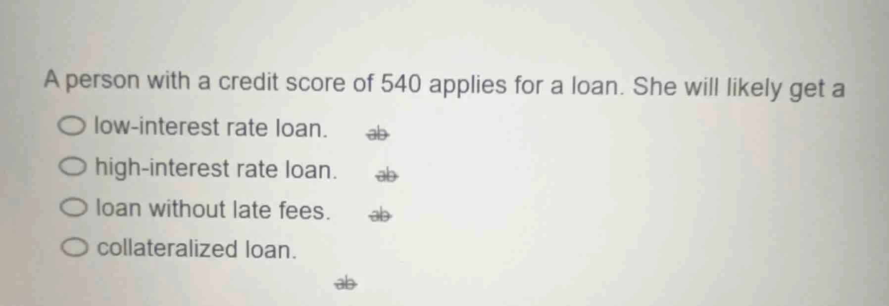 a person with a credit score of 540 applies for a loan. she will likely…