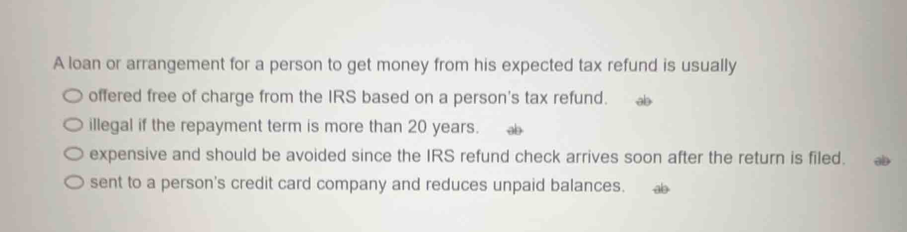 a loan or arrangement for a person to get money from his expected tax r…