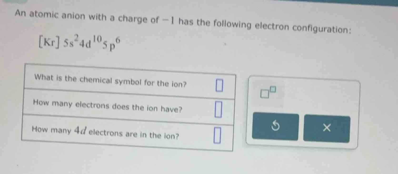 an atomic anion with a charge of $-1$ has the following electron config…
