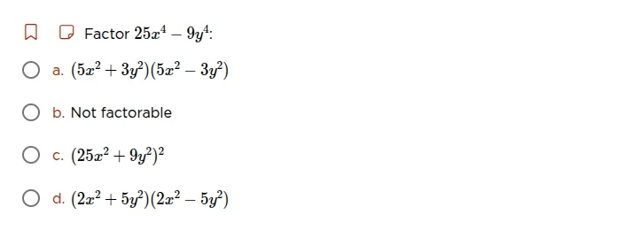 factor $25x^{4}-9y^{4}$: a. $(5x^{2}+3y^{2})(5x^{2}-3y^{2})$ b. not fac…