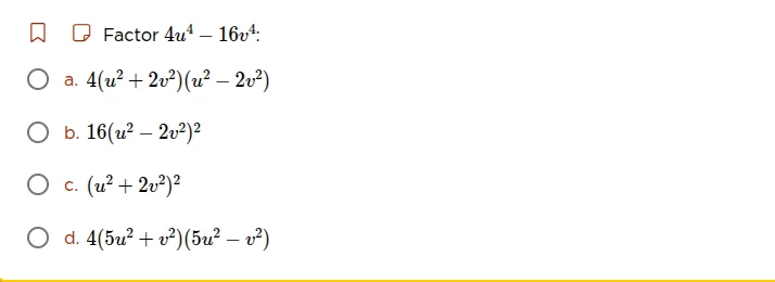 factor $4u^4 - 16v^4$: a. $4(u^2 + 2v^2)(u^2 - 2v^2)$ b. $16(u^2 - 2v^2…