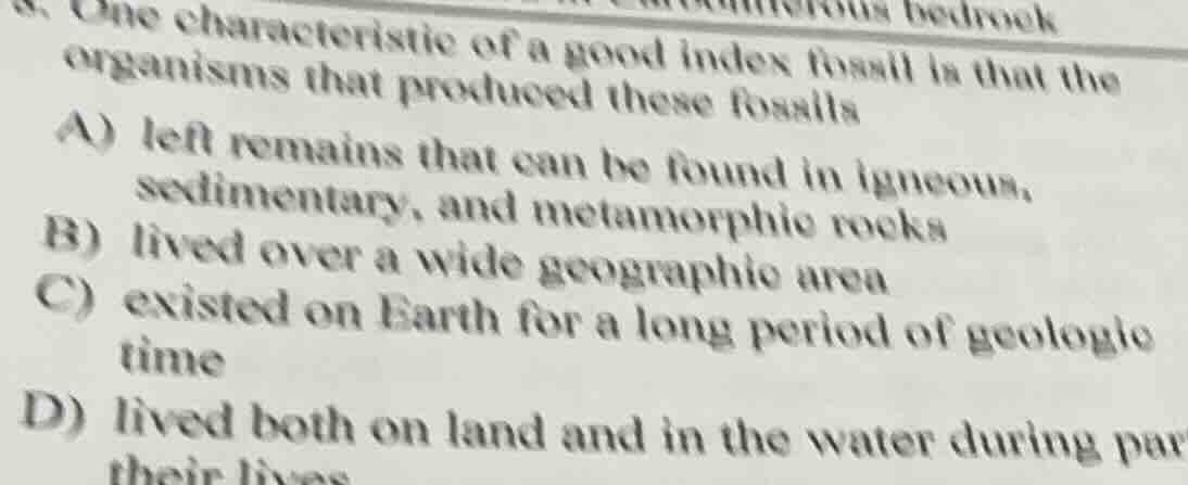 8. one characteristic of a good index fossil is that the organisms that…