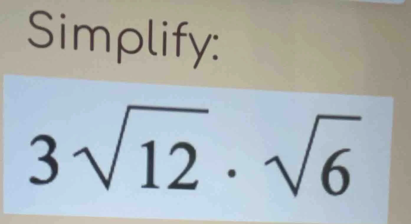 simplify: $3\\sqrt{12} \\cdot \\sqrt{6}$