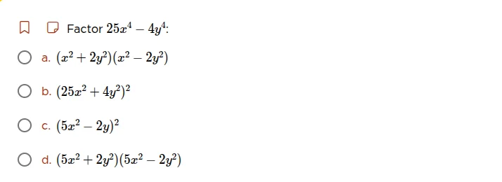 factor $25x^{4}-4y^{4}$: a. $(x^{2}+2y^{2})(x^{2}-2y^{2})$ b. $(25x^{2}…