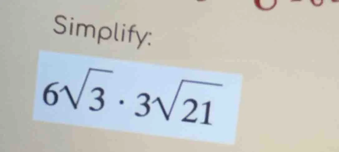 simplify: $6\\sqrt{3} \\cdot 3\\sqrt{21}$