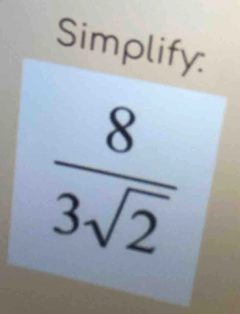 simplify. $\frac{8}{3sqrt{2}}$