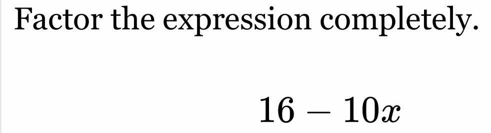 factor the expression completely. $16 - 10x$