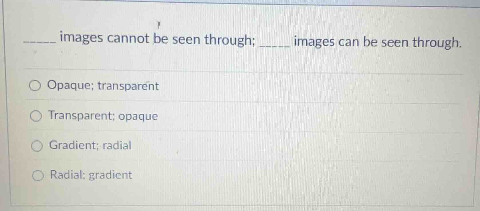 ______ images cannot be seen through; ______ images can be seen through…