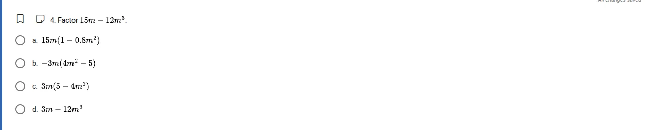 4. factor $15m - 12m^{3}$. a. $15m(1 - 0.8m^{2})$ b. $-3m(4m^{2} - 5)$ …