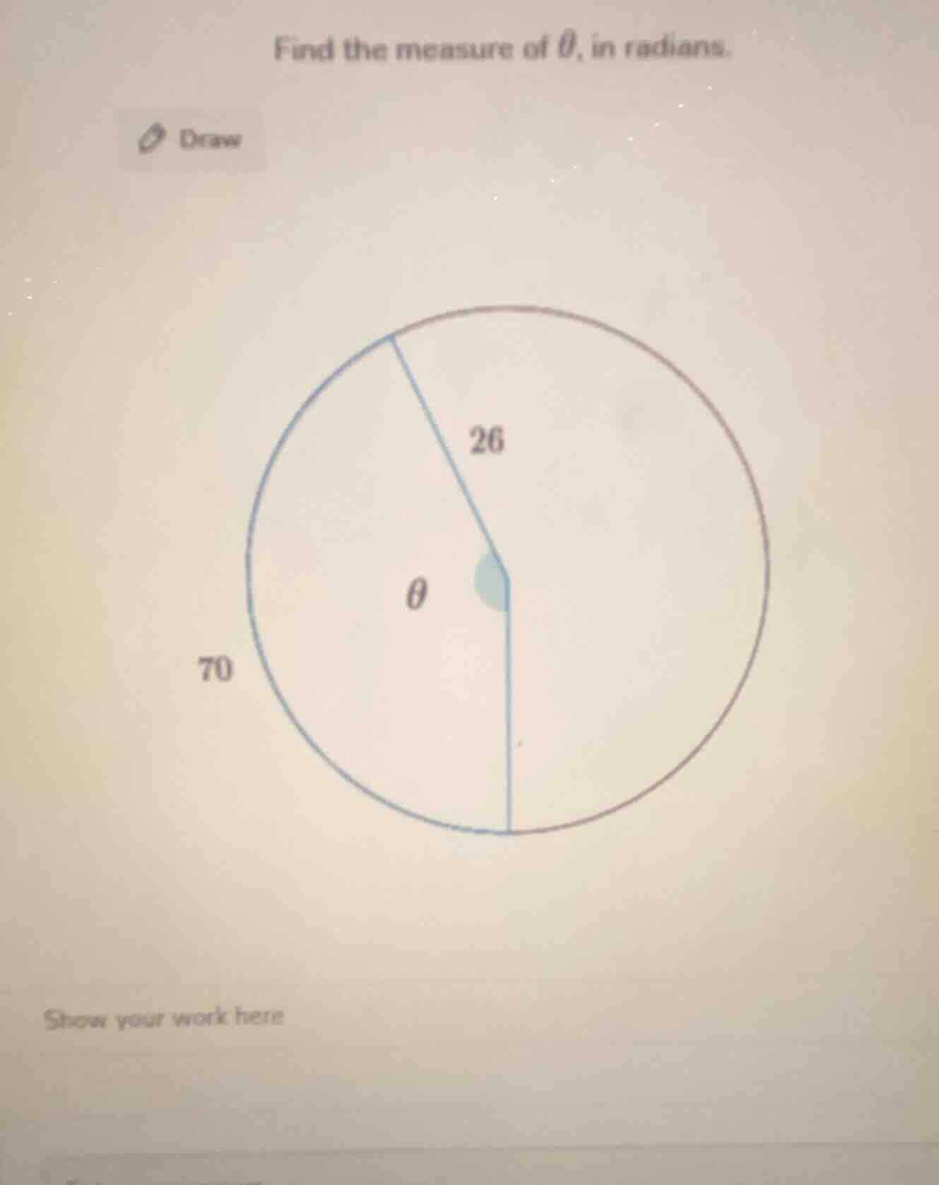 find the measure of $\theta$, in radians. draw 26 $\theta$ 70 show your…