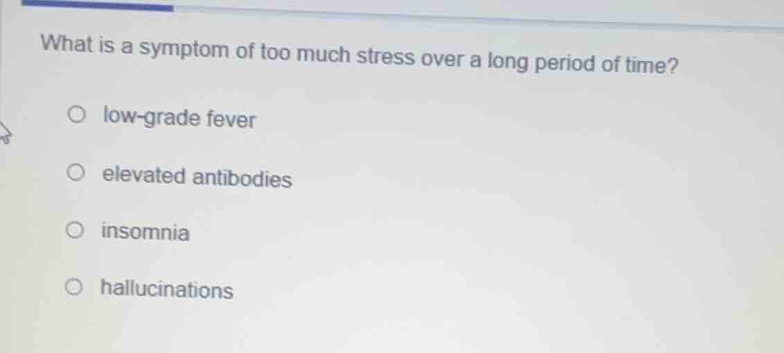 what is a symptom of too much stress over a long period of time?○ low-g…